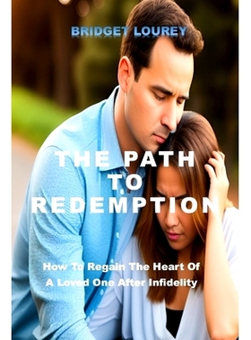 预订 The Path to Redemption: How To Regain The Heart Of A Loved One After Infidelity: 9798376664414