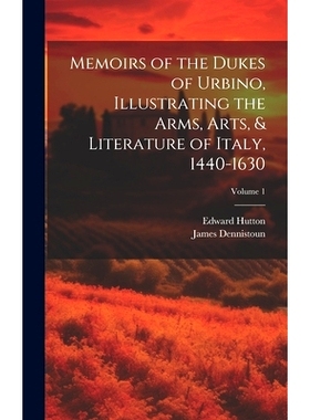 预订 Memoirs of the Dukes of Urbino, Illustrating the Arms, Arts, & Literature of Italy, 1440-1630; Volume 1: 9781020493