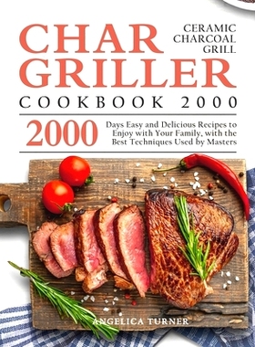 预订 Char-Griller Ceramic Charcoal Grill Cookbook 2000: 2000 Days Easy and Delicious Recipes to Enjoy with Your Family,