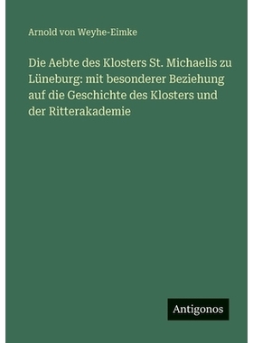 预订 Die Aebte des Klosters St. Michaelis zu Lüneburg: mit besonderer Beziehung auf die Geschichte des Klosters und der