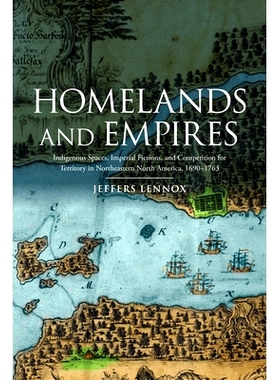 预订 Homelands and Empires 家园和帝国：北美东北部的土著空间，帝国小说和领土竞争，1690年＆1750年: 9781442614055