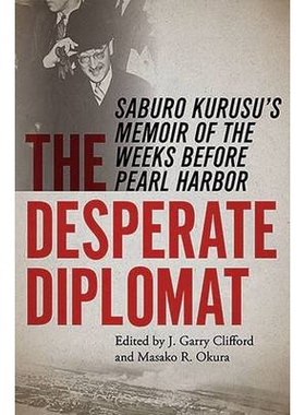 预订 The Desperate Diplomat: Saburo Kurusu’s Memoir of the Weeks Before Pearl Harbor: 9780826220370