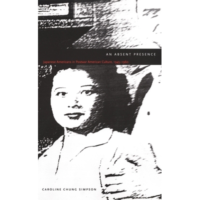预订 An Absent Presence: Japanese Americans in Postwar American Culture, 1945–1960: 9780822327462