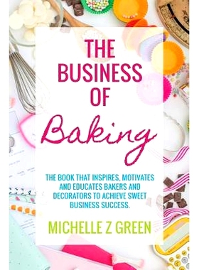 预订 The Business of Baking: The book that inspires, motivates and educates bakers and decorators to achieve sweet busin