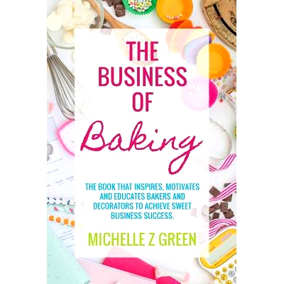 预订 The Business of Baking: The book that inspires, motivates and educates bakers and decorators to achieve sweet busin