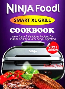 预订 Ninja Foodi Smart XL Grill Cookbook #2021: New Tasty & Delicious Recipes For Indoor Grilling & Air Frying Perfectio