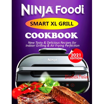 预订 Ninja Foodi Smart XL Grill Cookbook #2021: New Tasty & Delicious Recipes For Indoor Grilling & Air Frying Perfectio