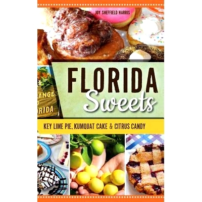 预订 Florida Sweets: Key Lime Pie, Kumquat Cake & Citrus Candy: 9781540217240
