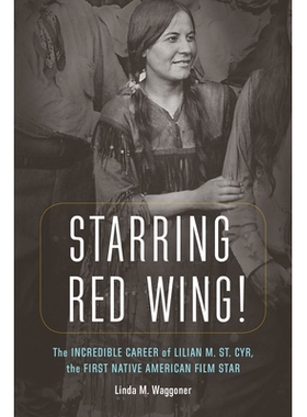 预订 Starring Red Wing!: The Incredible Career of Lilian M. St. Cyr, the First Native American Film Star 由红翼主演！：*