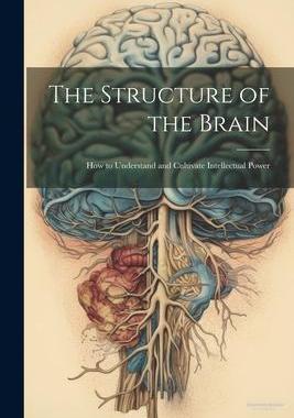 [预订]The Structure of the Brain: How to Understand and Cultivate Intellectual Power 9781021906779