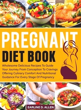 预订 Pregnant Diet Book for First Time Mom: Wholesome Delicious Recipes To Guide Your Journey From Conception To Craving