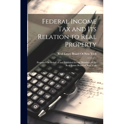 预订 Federal Income Tax and Its Relation to Real Property: Prepared On Behalf of and Published for the Members of the Re