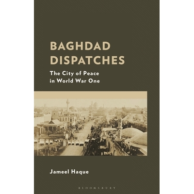 预订 Baghdad Dispatches: The City of Peace in World War One 巴格达现场报道：第1次世界大战期间的和平之城: 9781666937824