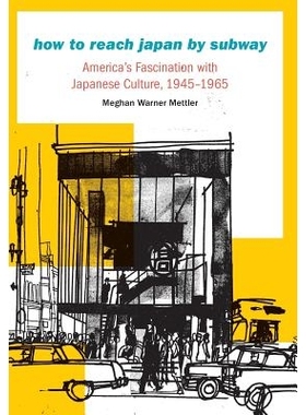 预订 How to Reach Japan by Subway: America’s Fascination with Japanese Culture, 1945-1965 如何通过地铁到达日本：美国对