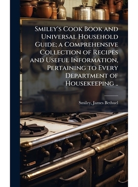 预订 Smiley’s Cook Book and Universal Household Guide; a Comprehensive Collection of Recipes and Useful Information, Pe
