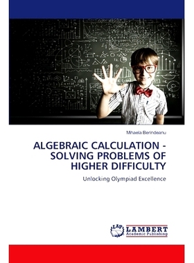 预订 ALGEBRAIC CALCULATION - SOLVING PROBLEMS OF HIGHER DIFFICULTY 代数计算-解决较高难度的问题: 9786207457472