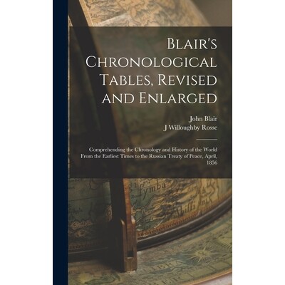 预订 Blair’s Chronological Tables, Revised and Enlarged: Comprehending the Chronology and History of the World From the
