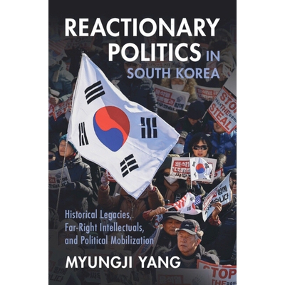 预订 Reactionary Politics in South Korea: Historical Legacies, Far-Right Intellectuals, and Political Mobilization: 9781