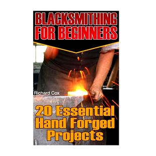 预订 Blacksmithing For Beginners: 20 Essential Hand Forged Projects: (Blacksmith, How To Blacksmith, How To Blacksmithin