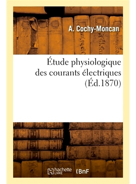 预订 Étude physiologique des courants électriques. De l’Influence des courants électriques 电流的生理学研究。论电流