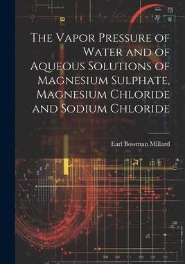 [预订]The Vapor Pressure of Water and of Aqueous Solutions of Magnesium Sulphate, Magnesium Chloride and S 9781021300706