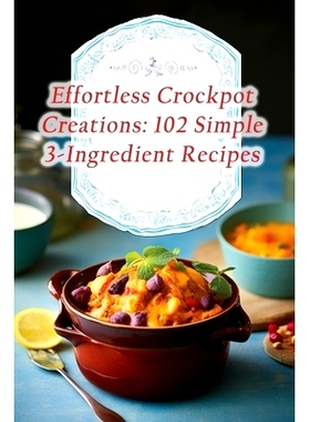 预订 Effortless Crockpot Creations: 102 Simple 3-Ingredient Recipes: 9798865842163