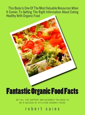 预订 Fantastic Organic Food Facts: Get All The Support And Guidance You Need To Be A Success At Utilizing Organic Foods: