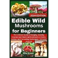 预订 Edible Wild Mushrooms for Beginners: The Ultimate Guide to Foraging, Growing Gourmet and Medicinal Mushrooms at Hom