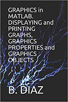 【预售】GRAPHICS in MATLAB. DISPLAYING and PRINTING GRAPHS, GRAPHICS PROPERTIES and GRAPHICS OBJECTS