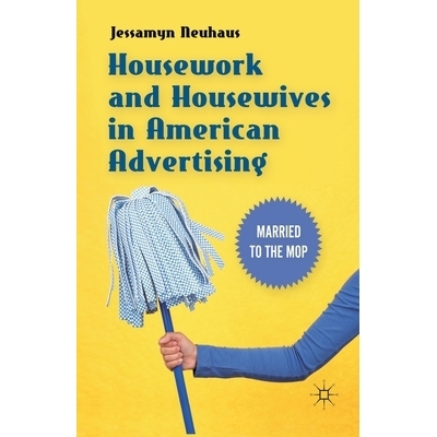 预订 Housework and Housewives in American Advertising: Married to the Mop: 9781349296187