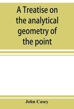 【预订】A treatise on the analytical geometry of the point, line, circle, and conic sections, containing an accoun...