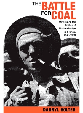 预订 The Battle for Coal: Miners and the Politics of Nationalization in France, 1940-1950: 9780875801674