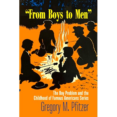 预订 From Boys to Men: The Boy Problem and the Childhood of Famous Americans Series 从男孩到男人：男孩问题和美国名人的童