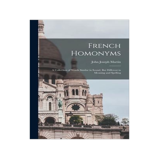[预订]French Homonyms: A Collection of Words Similar in Sound, But Different in Meaning and Spelling 9781018217857