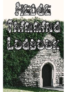 预订 Hedge Trimming Logbook: Record Hedge Care, Watering, Special Care, Diseases, Soil Types, Temperatures and Pests: 97