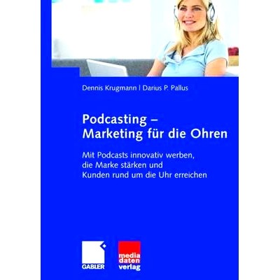 预订 Podcasting - Marketing für die Ohren: Mit Podcasts innovativ werben, die Marke stärken und Kunden rund um die Uhr