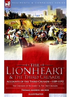 预订 The Lionheart & the Third Crusade: Accounts of the Third Crusade-1198-1192, The Crusade of Richard I, 1189-92 and T
