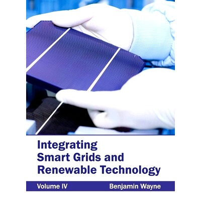 预订 Integrating Smart Grids and Renewable Technology: Volume IV 集成智能电网和可再生技术：第IV卷: 9781632383013