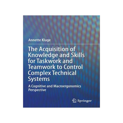 预订 The Acquisition of Knowledge and Skills for Taskwork and Teamwork to Control Complex Technical Systems