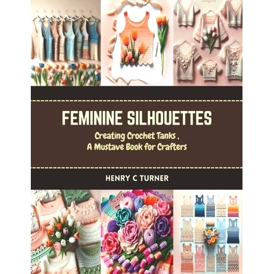 预订 Feminine Silhouettes: Creating Crochet Tanks, A Must Have Book for Crafters: 9798873222322