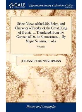 预订 Select Views of the Life, Reign, and Character of Frederick the Great, King of Prussia. ... Translated From the Ger