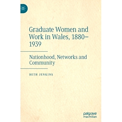 预订 Graduate Women and Work in Wales, 1880–1939: Nationhood, Networks and Community 威尔士的研究生妇女与工作 1880-1939