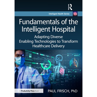 预订 Fundamentals of the Intelligent Hospital: Adapting Diverse Enabling Technologies to Transform Healthcare Delivery