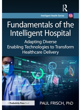 预订 Fundamentals of the Intelligent Hospital: Adapting Diverse Enabling Technologies to Transform Healthcare Delivery