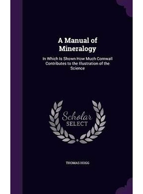 预订 A Manual of Mineralogy: In Which Is Shown How Much Cornwall Contributes to the Illustration of the Science: 9781358