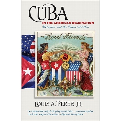 预订 Cuba in the American Imagination: Metaphor and the Imperial Ethos 美国想象中的古巴：隐喻与帝国习性: 9780807872109