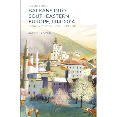 预订 Balkans into Southeastern Europe, 1914-2014: A Century of War and Transition 欧洲东南部巴尔干半岛地区，1914-2014：