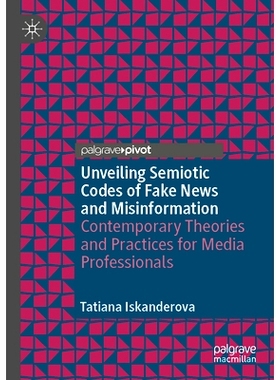 预订 Unveiling Semiotic Codes of Fake News and Misinformation: Contemporary Theories and Practices for Media Professiona