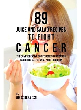 预订 89 Juice and Salad Recipes to Fight Cancer: The Comprehensive Recipe Book to Combating Cancer No Matter What Your C