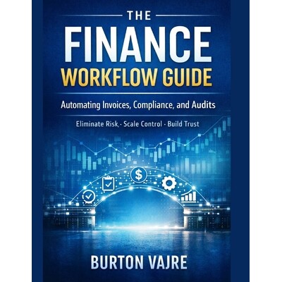 预订 The Finance Workflow Guide: Automating Invoices, Compliance, and Audits (Eliminate Risk. Scale Control. Build Trust
